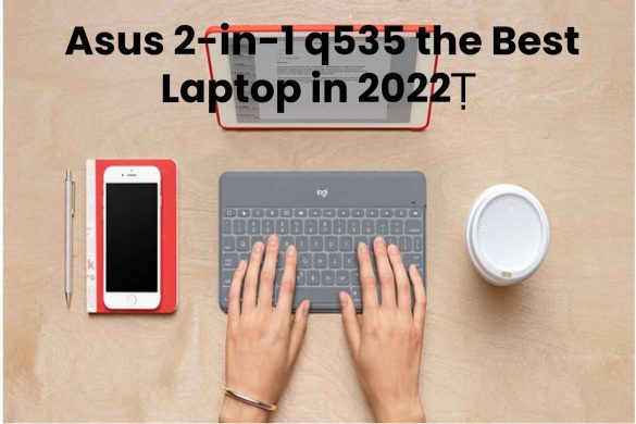 Asus 2-in-1 q535 the Best Laptop in 2022