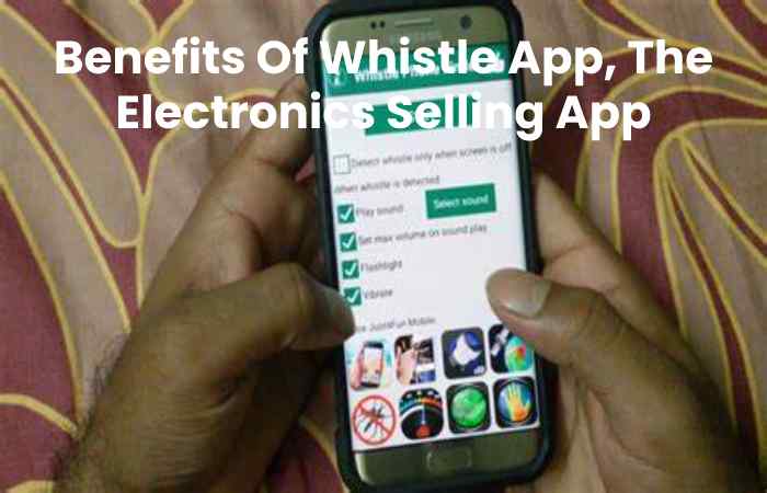 Benefits Of Whistle App, The Electronics Selling App