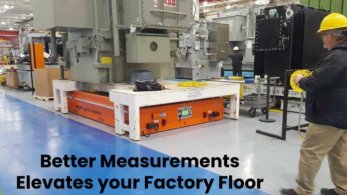 Better Measurements Elevates your Factory Floor