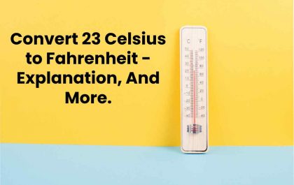 Convert 23 Celsius to Fahrenheit - Explanation, And More.