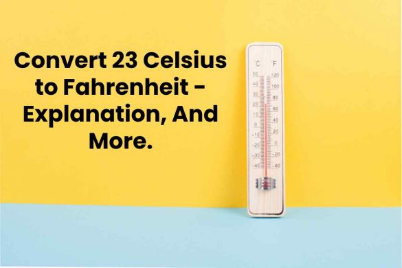 Convert 23 Celsius to Fahrenheit - Explanation, And More.