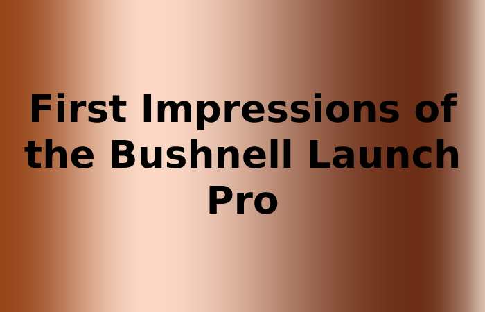 First Impressions of the Bushnell Launch Pro