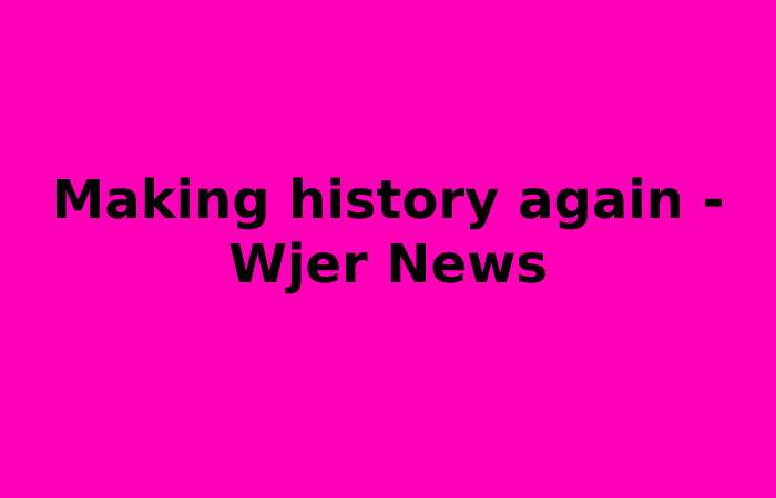 Making history again - Wjer News