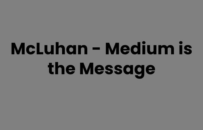 McLuhan - Medium is the Message