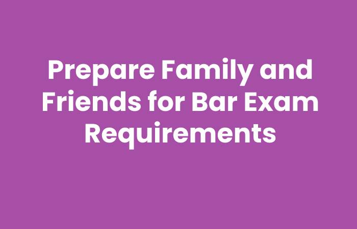 Prepare Family and Friends for Bar Exam Requirements