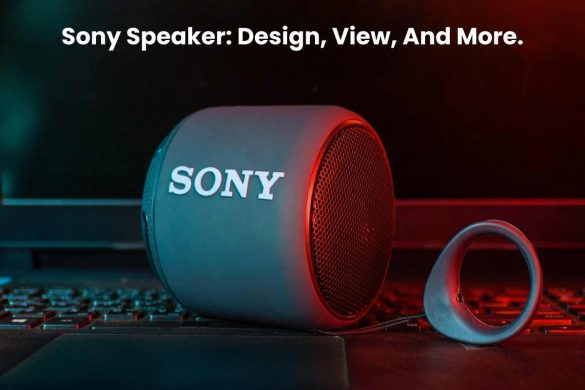 Sony Speaker: Design, View, And More.