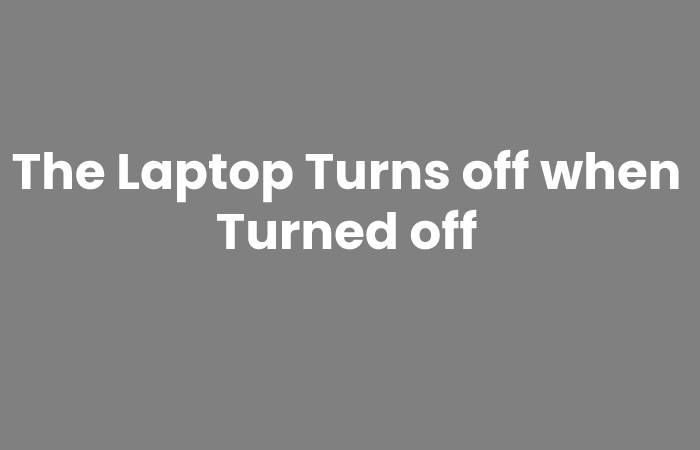 The Laptop Turns off when Turned off
