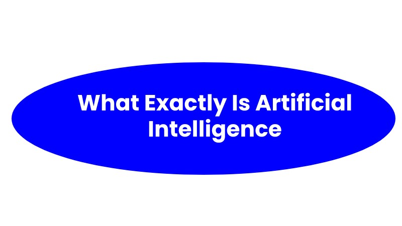 What Exactly Is Artificial Intelligence