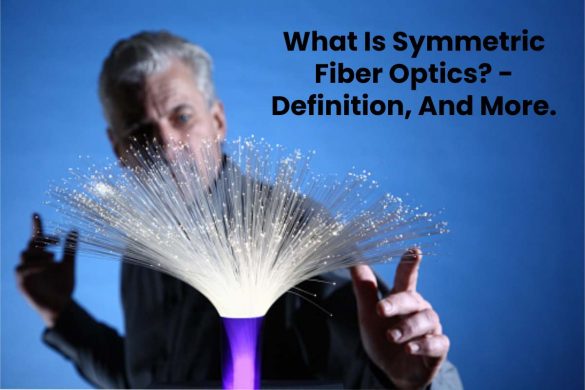 What Is Symmetric Fiber Optics? - Definition, And More.