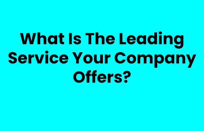 What Is The Leading Service Your Company Offers?
