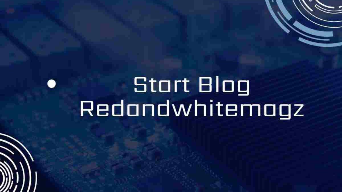 Start a Blog Like RedandWhiteMagz.com – Introduction, Best And More