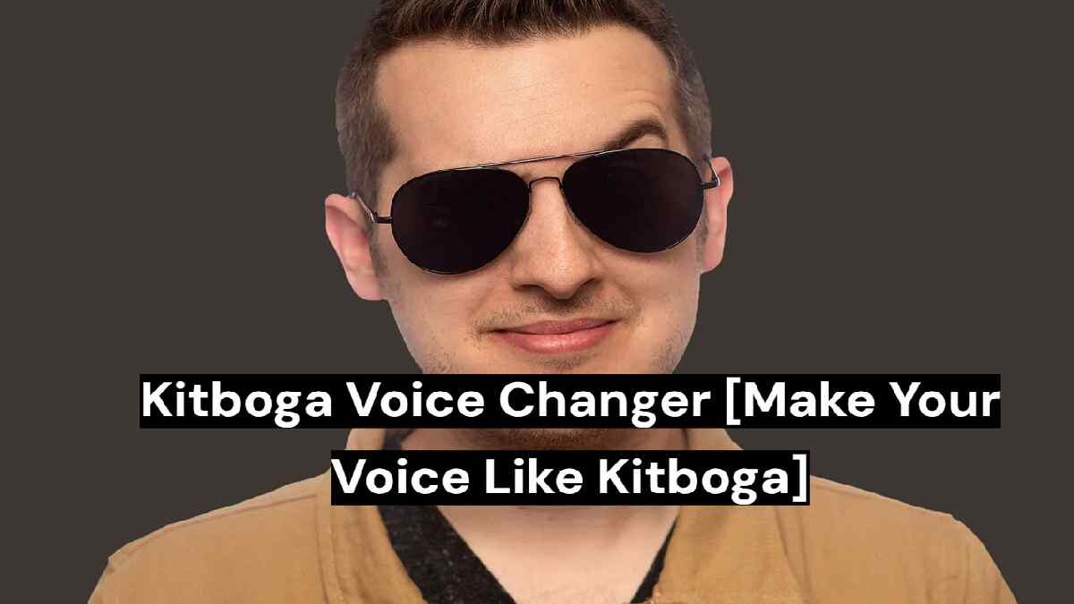 Kitboga Voice Changer [Make Your Voice Like Kitboga]